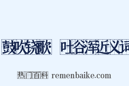 鼓吹铙歌·吐谷浑近义词是什么意思的图片